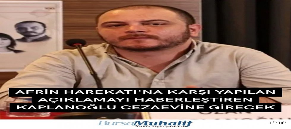 Afrin Harekat'ına Karşı Yapılan Açıklamayı Haberleştiren Gazeteci Ozan Kaplanoğlu Cezaevine Girecek